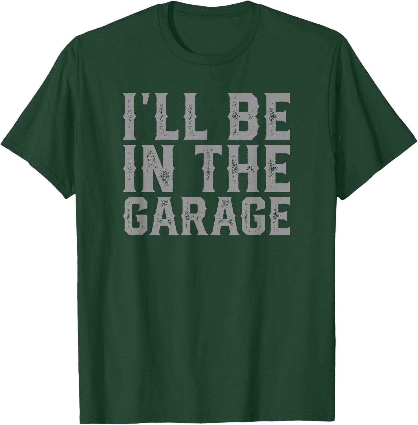 I'll Be In The Garage Father's Day Men Dad Grandpa T-Shirt - T-Shirt | Forest