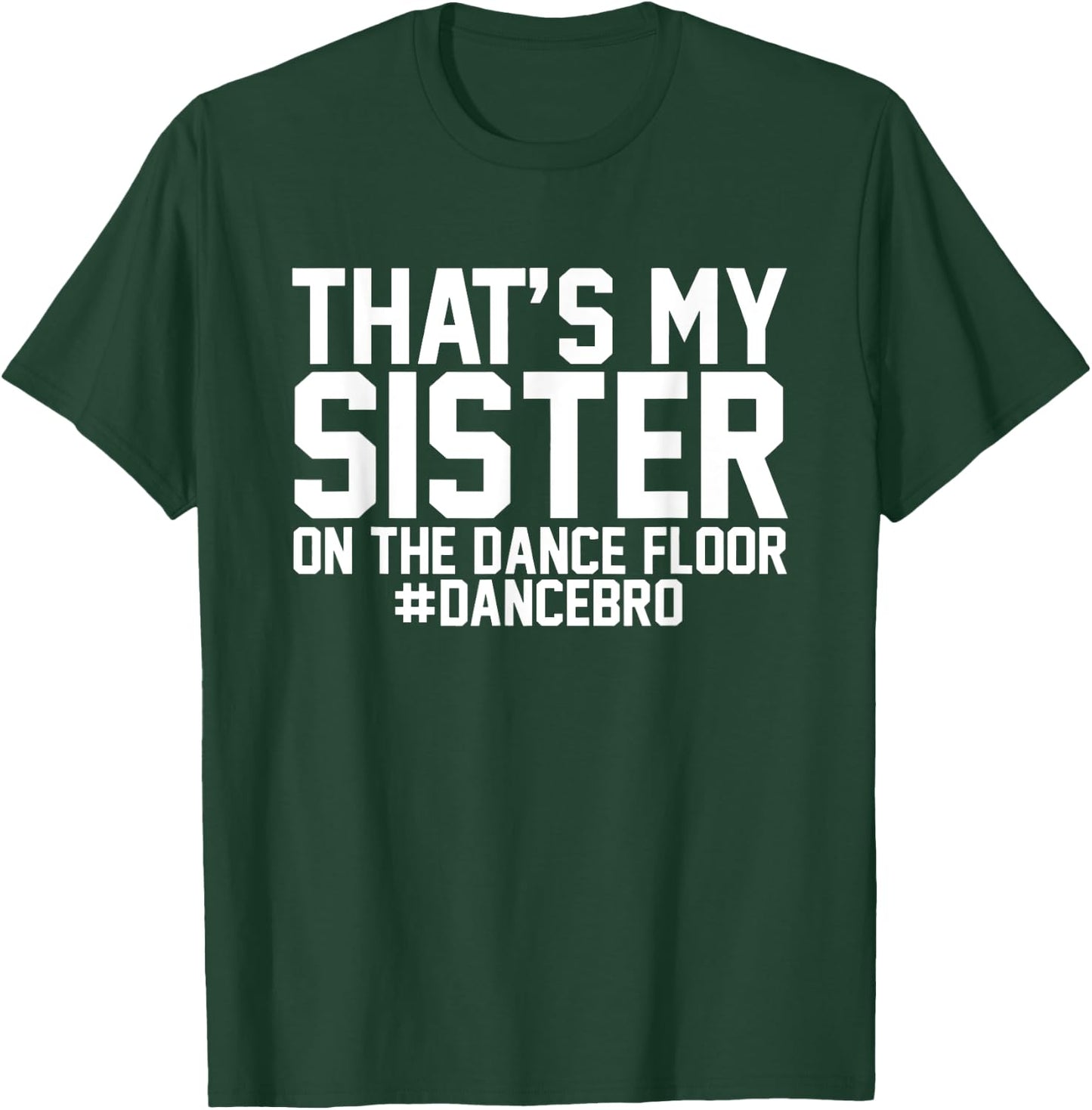 That's My Sister On The Dance Floor, Dance Brother T-Shirt - T-Shirt | Forest