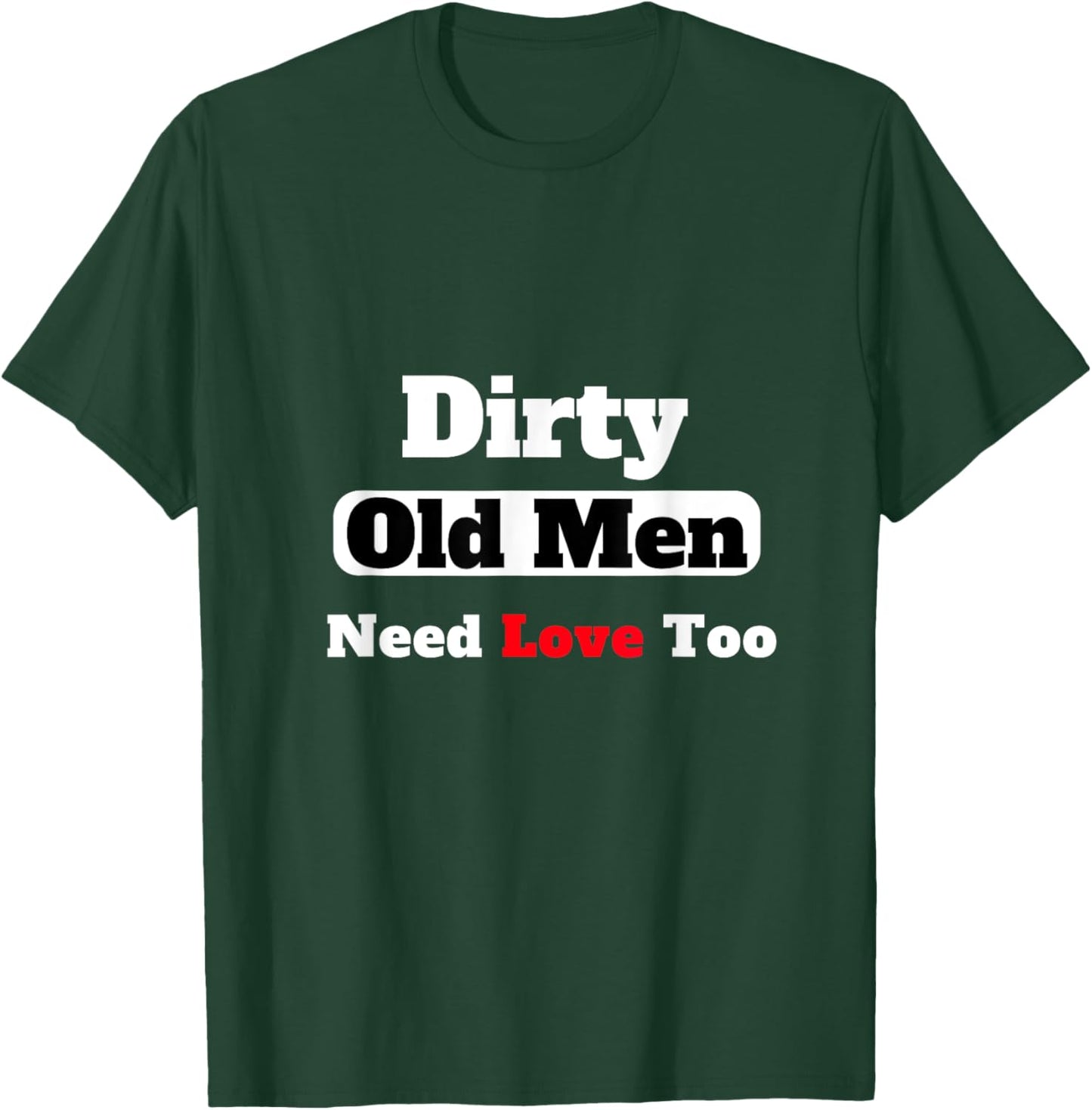 Dirty Old Men Need Love Too T-Shirt - T-Shirt | Forest