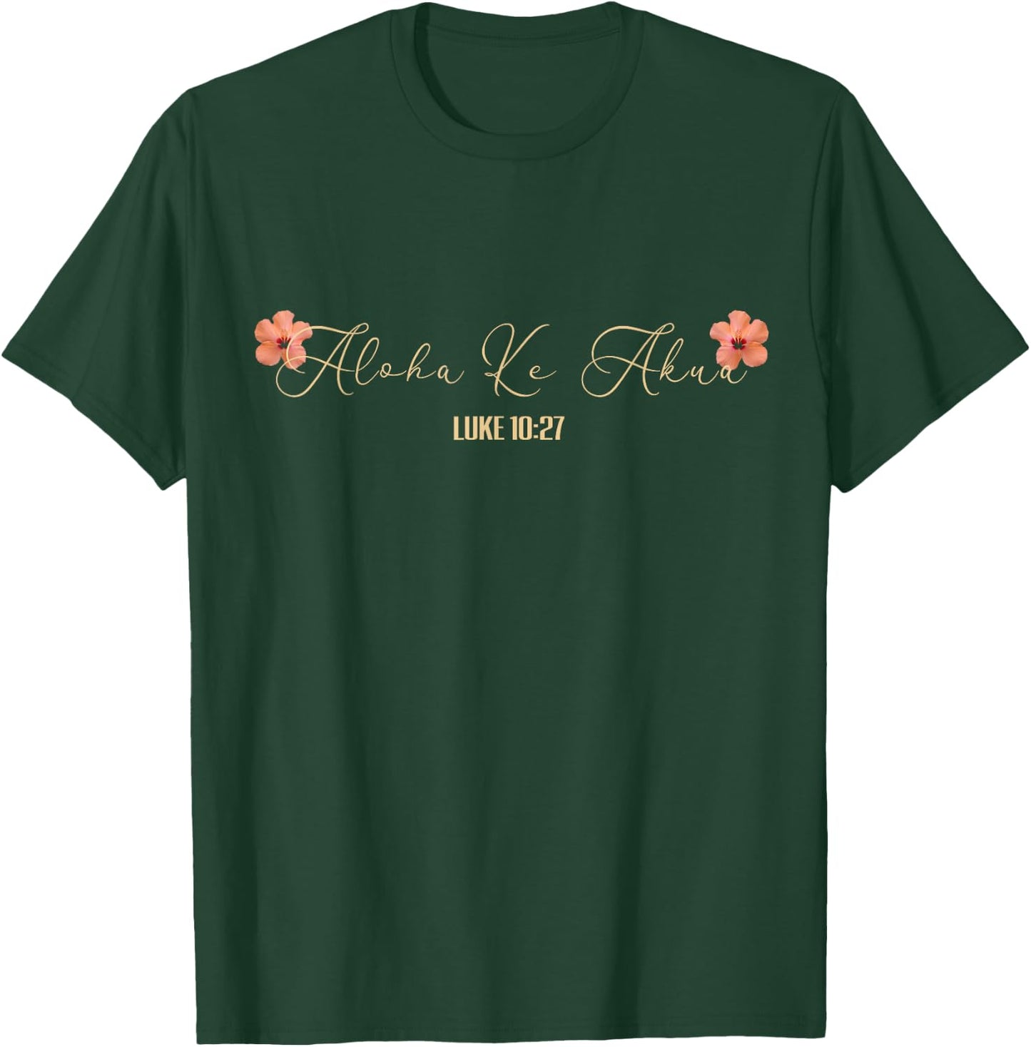 Aloha Ke Akua Christian Hawaiian Hibiscus Flowers Floral T-Shirt - T-Shirt | Forest