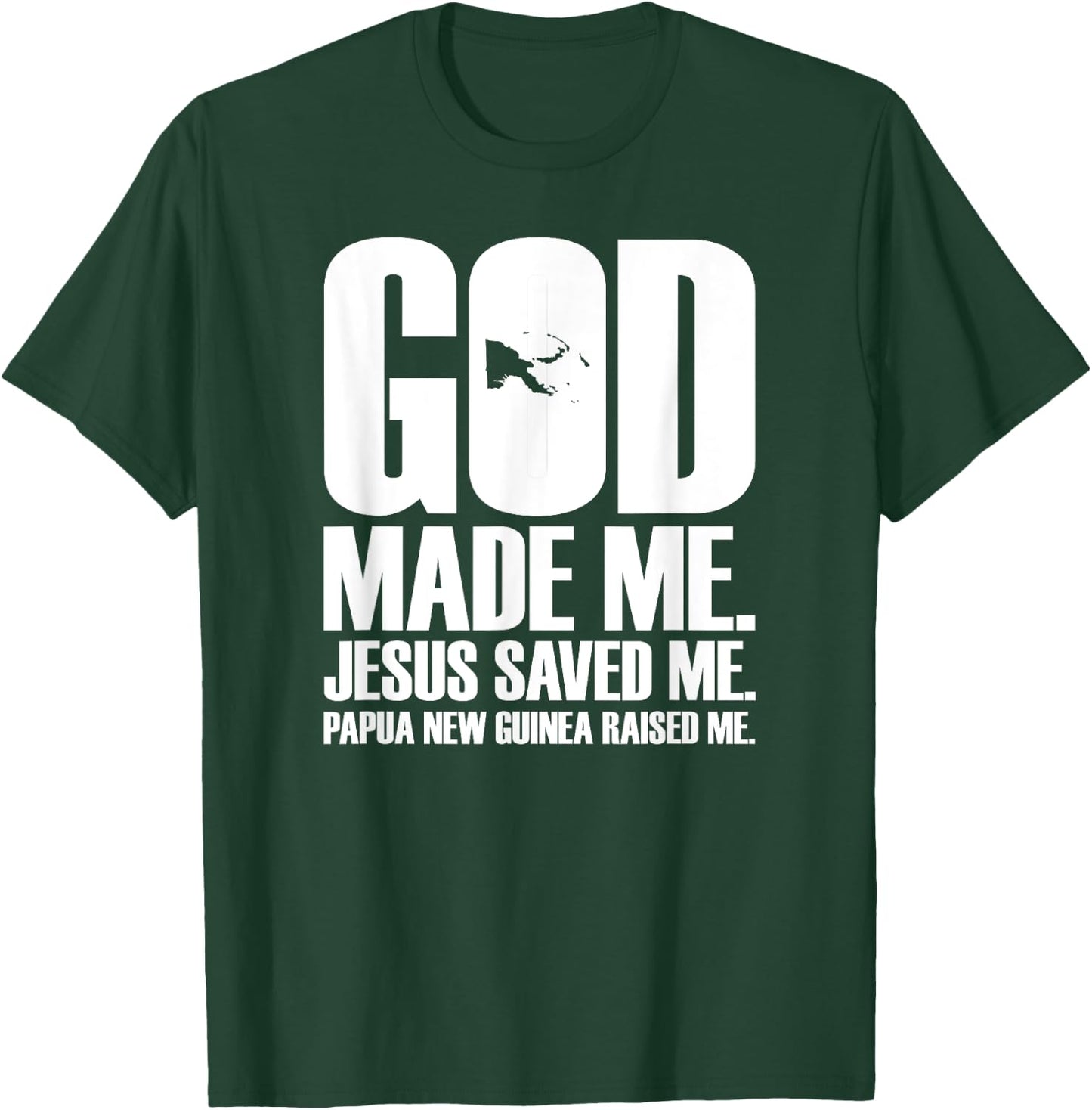 God Made Me. Jesus Saved Me. Papua New Guinea Raised Me. T-Shirt - T-Shirt | Forest