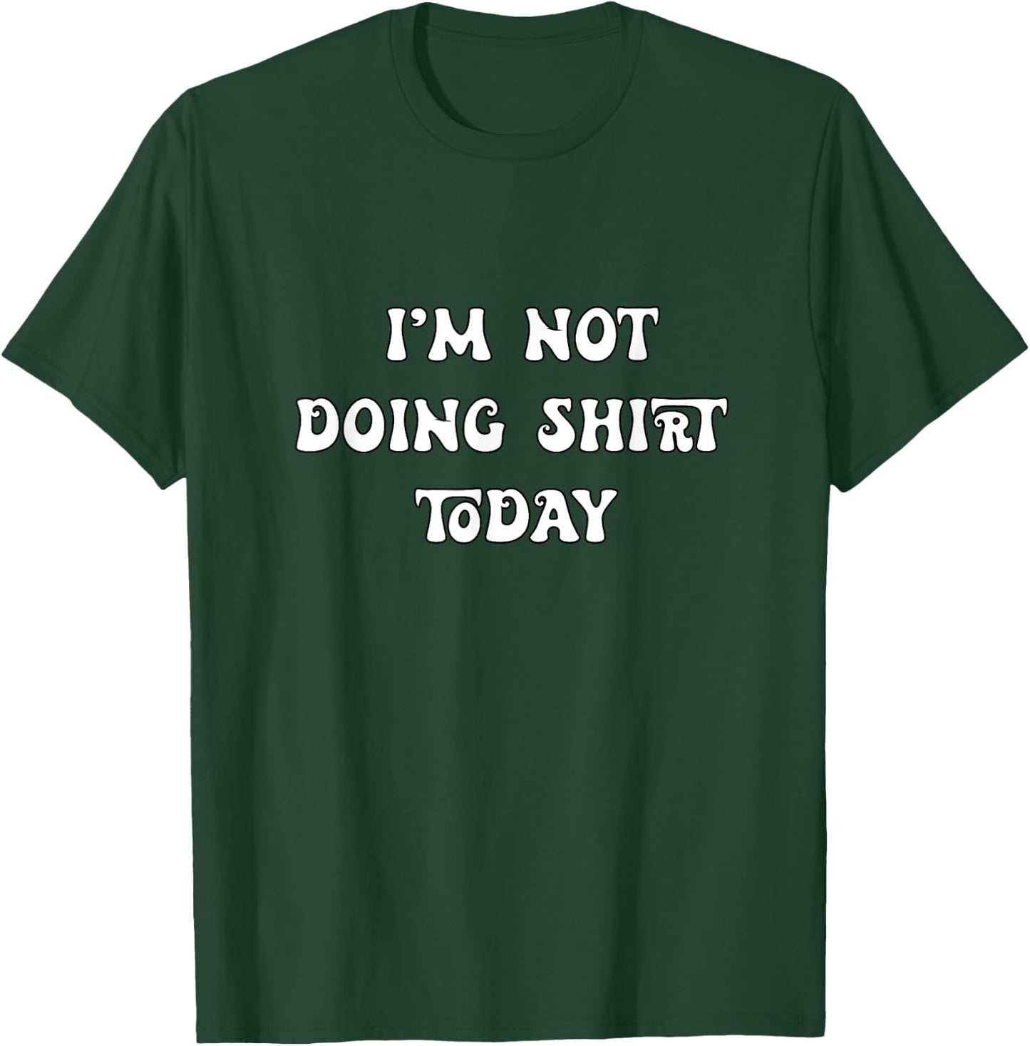 I'm Not Doing Shit Today T-Shirt - T-Shirt | Forest