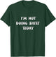 I'm Not Doing Shit Today T-Shirt - T-Shirt | Forest