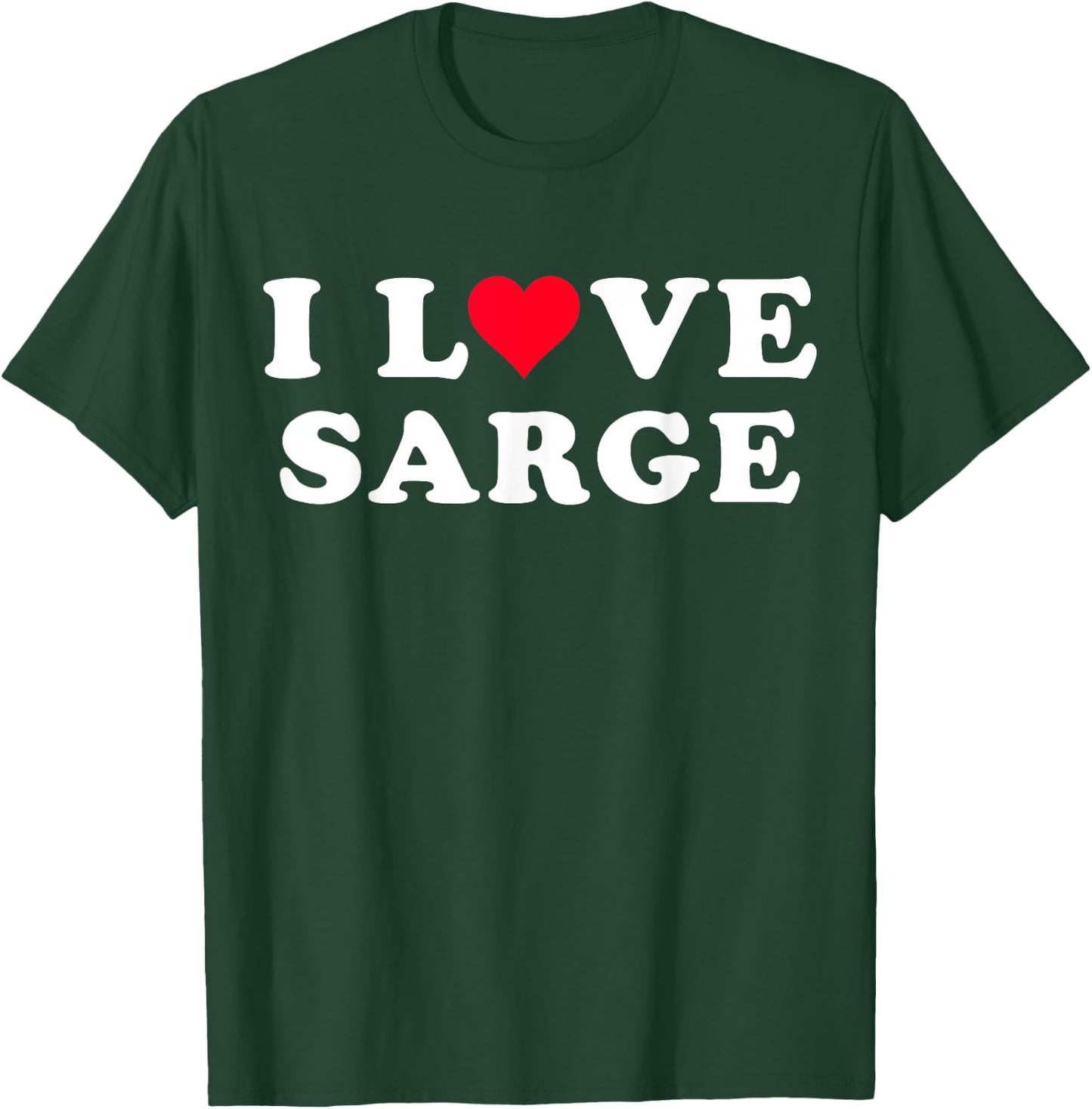 I Love Sarge Matching Girlfriend & Boyfriend Sarge Name T-Shirt - T-Shirt | Forest