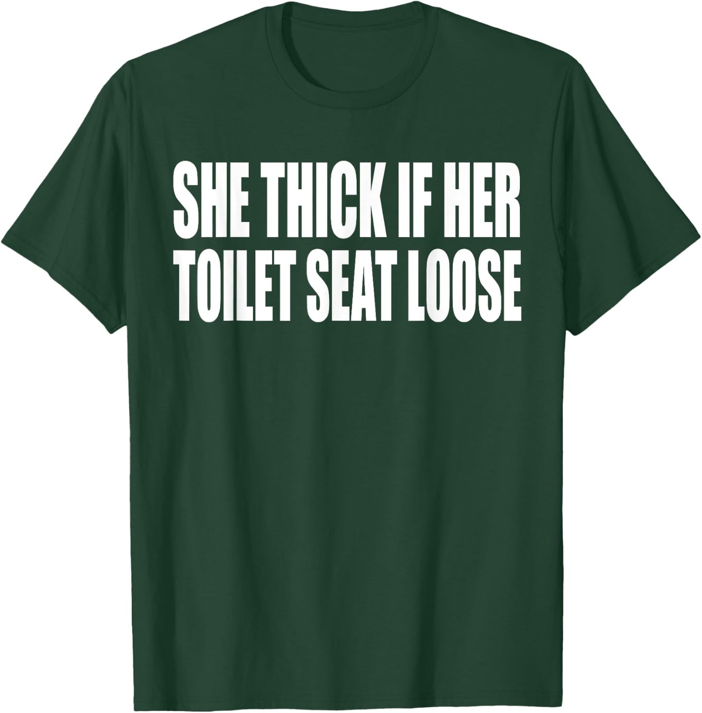 She Thick If Her Toilet Seat Loose Funny Saying Quote Men T-Shirt - T-Shirt | Forest