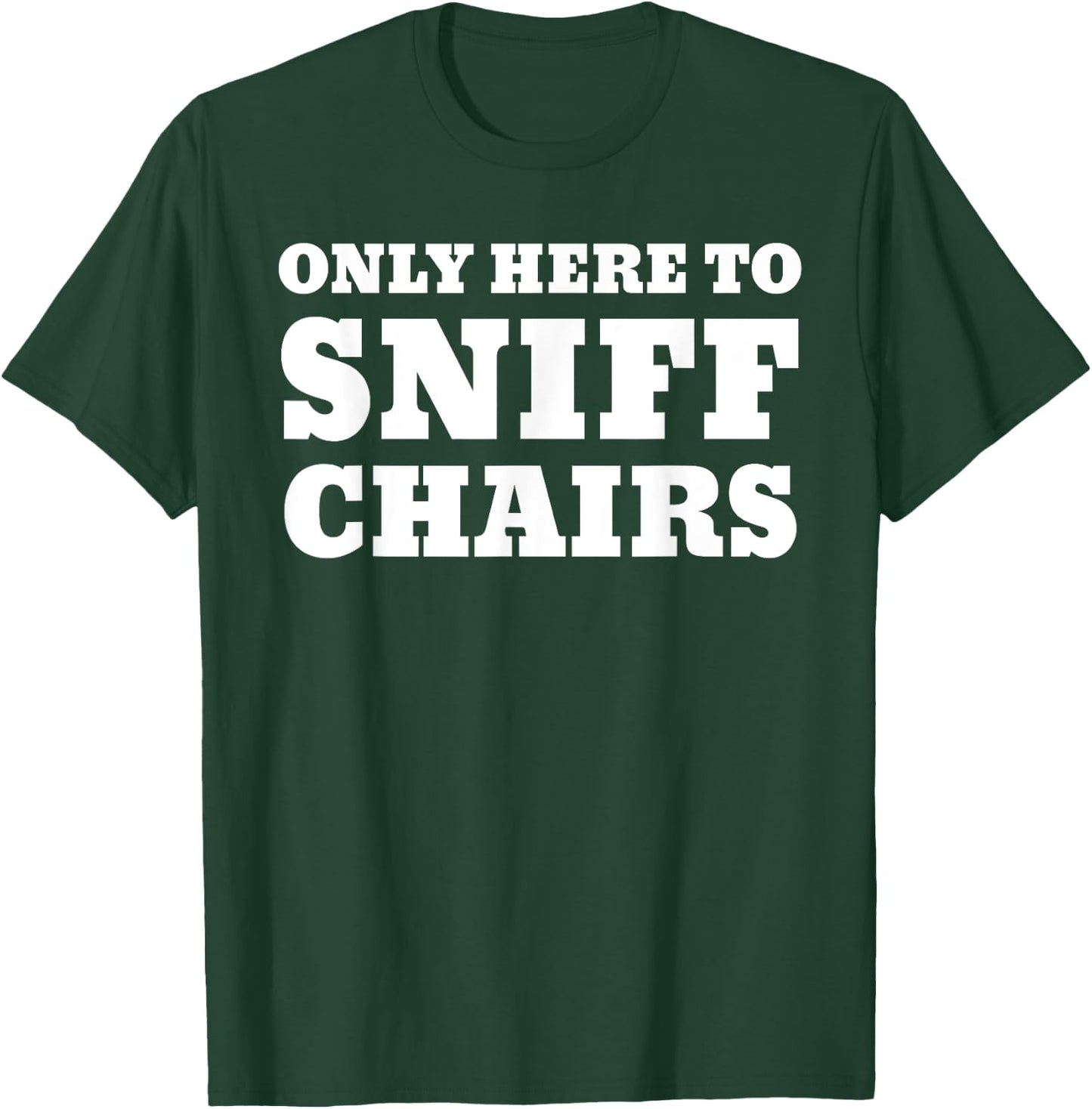 Only Here To Sniff Chairs T-Shirt - T-Shirt | Forest