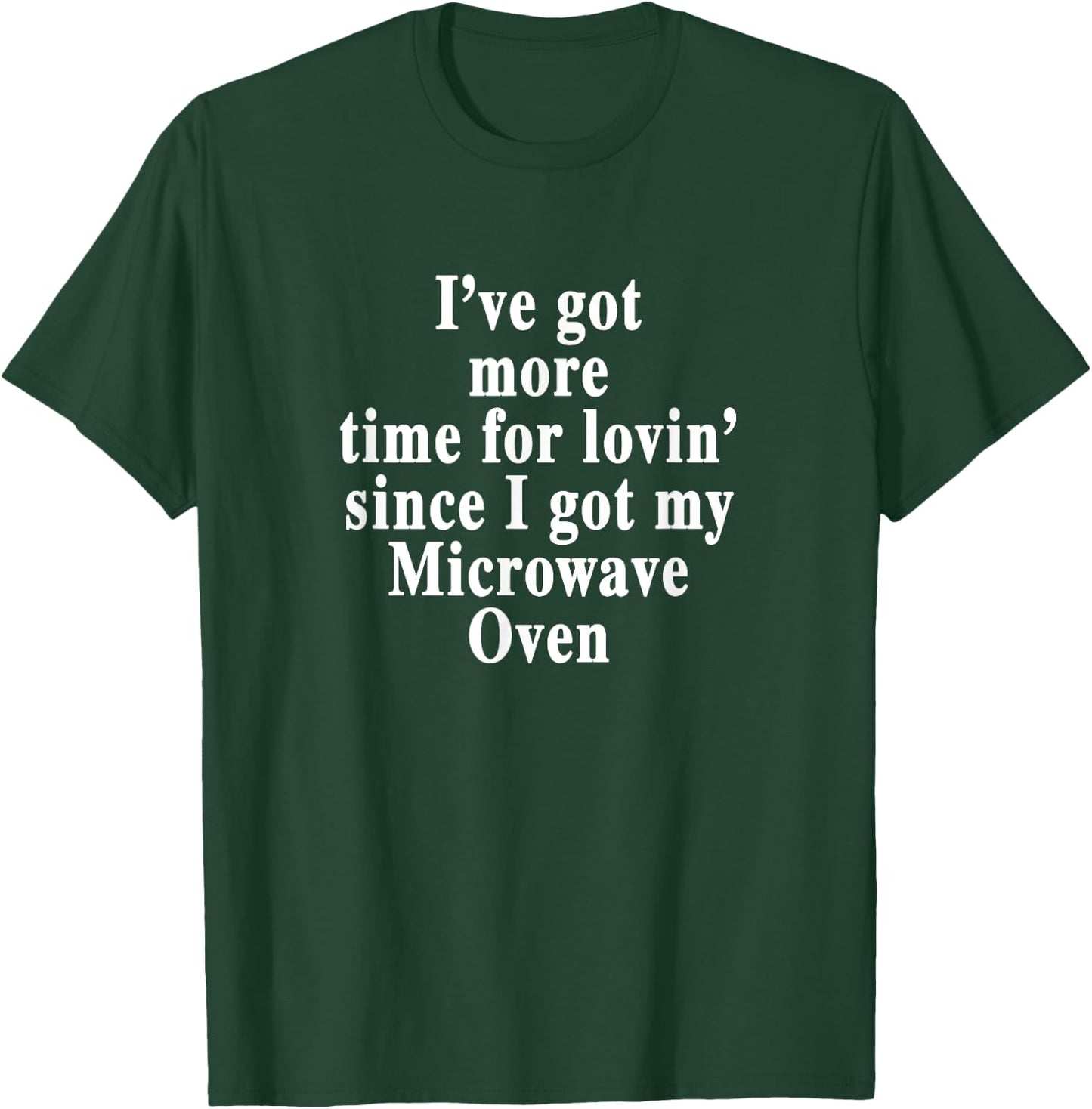 Ive got more time for lovin since I got my Microwave Oven T-Shirt - T-Shirt | Forest