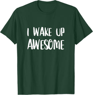 I Wake Up Awesome - Funny Quote T-Shirt - T-Shirt | Forest