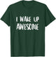 I Wake Up Awesome - Funny Quote T-Shirt - T-Shirt | Forest