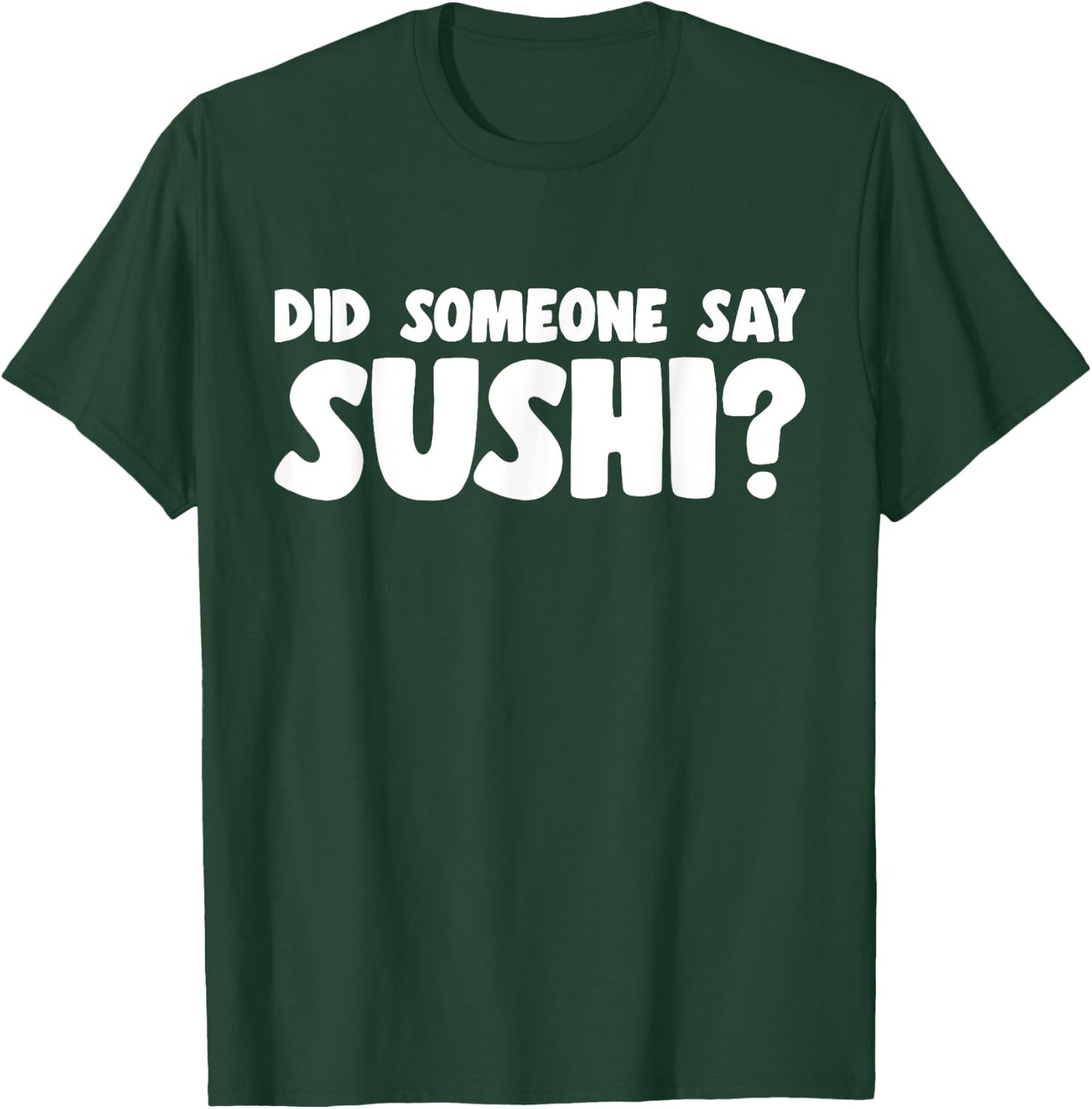 Sushi Lover Did Someone Say Sushi T-Shirt - T-Shirt | Forest