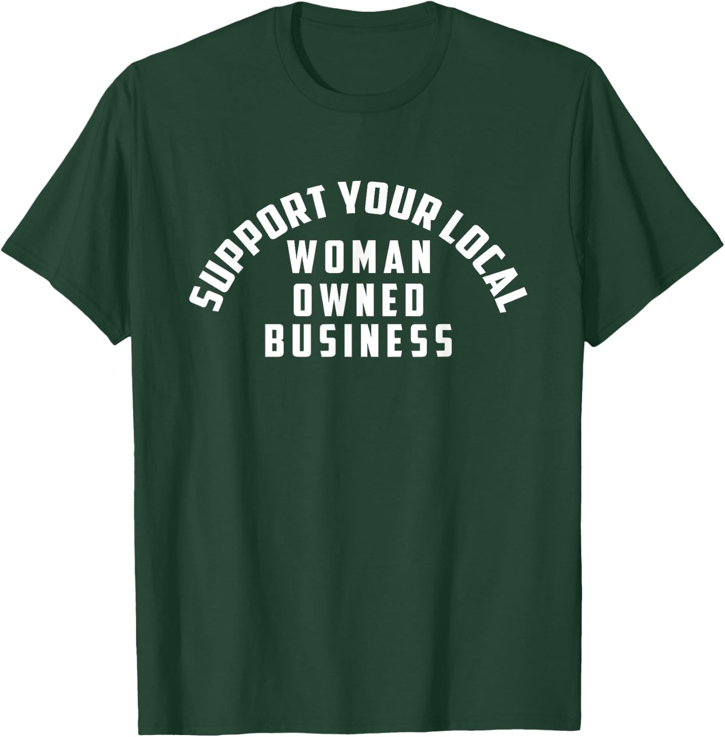 Support Your Local Woman Owned Business T-Shirt - T-Shirt | Forest