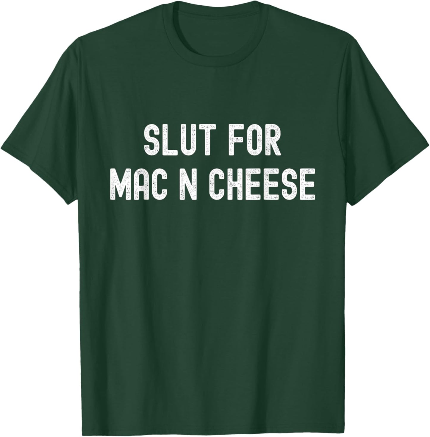 Slut for Mac N Cheese Irreverent Funny Adult Humor Sluts T-Shirt - T-Shirt | Forest