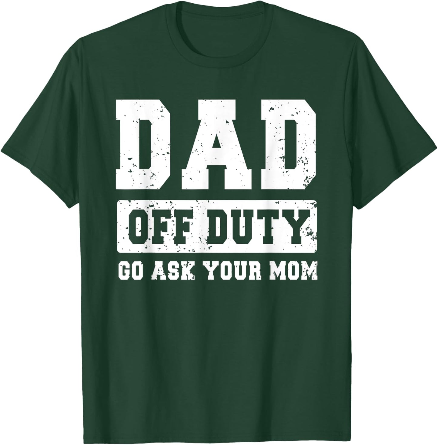 Dad Off Duty Go Ask Your Mom Funny Father's Day Dad Men T-Shirt - T-Shirt | Forest