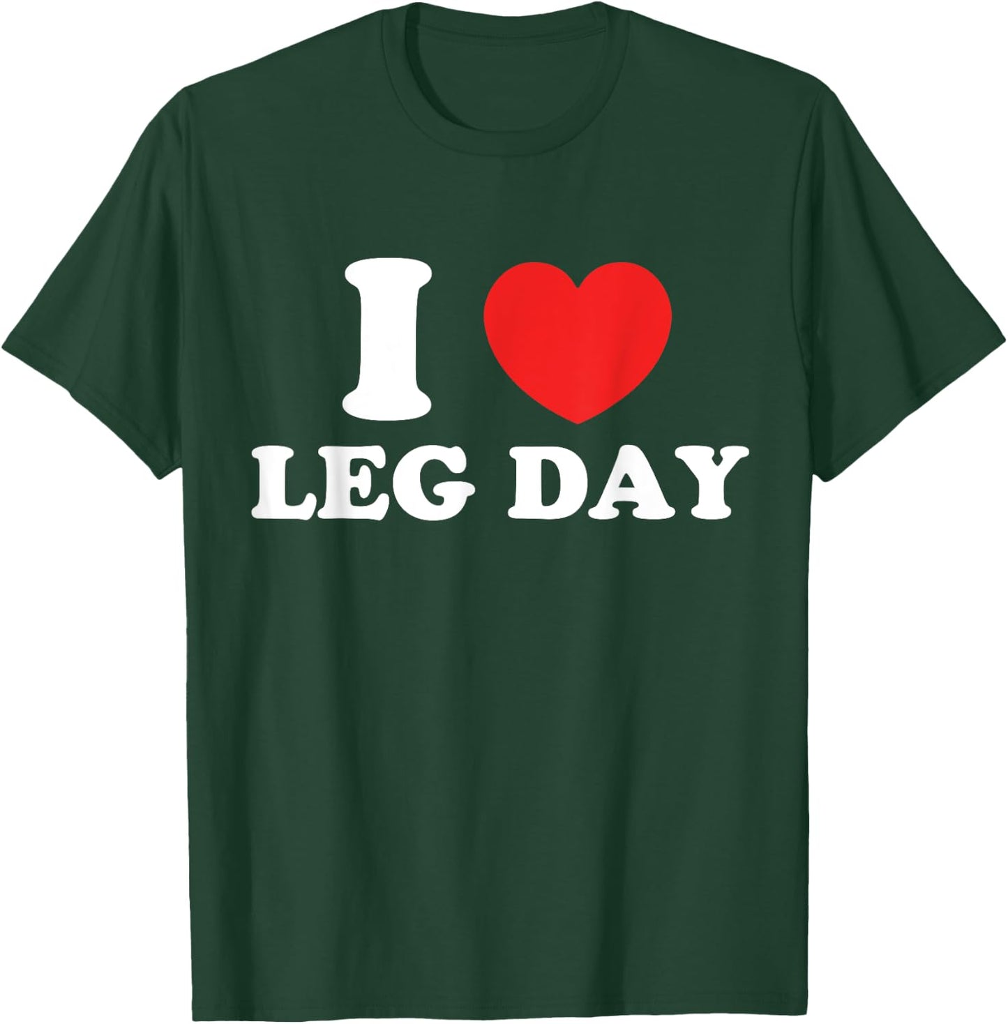 I Love Leg Day T-Shirt - T-Shirt | Forest