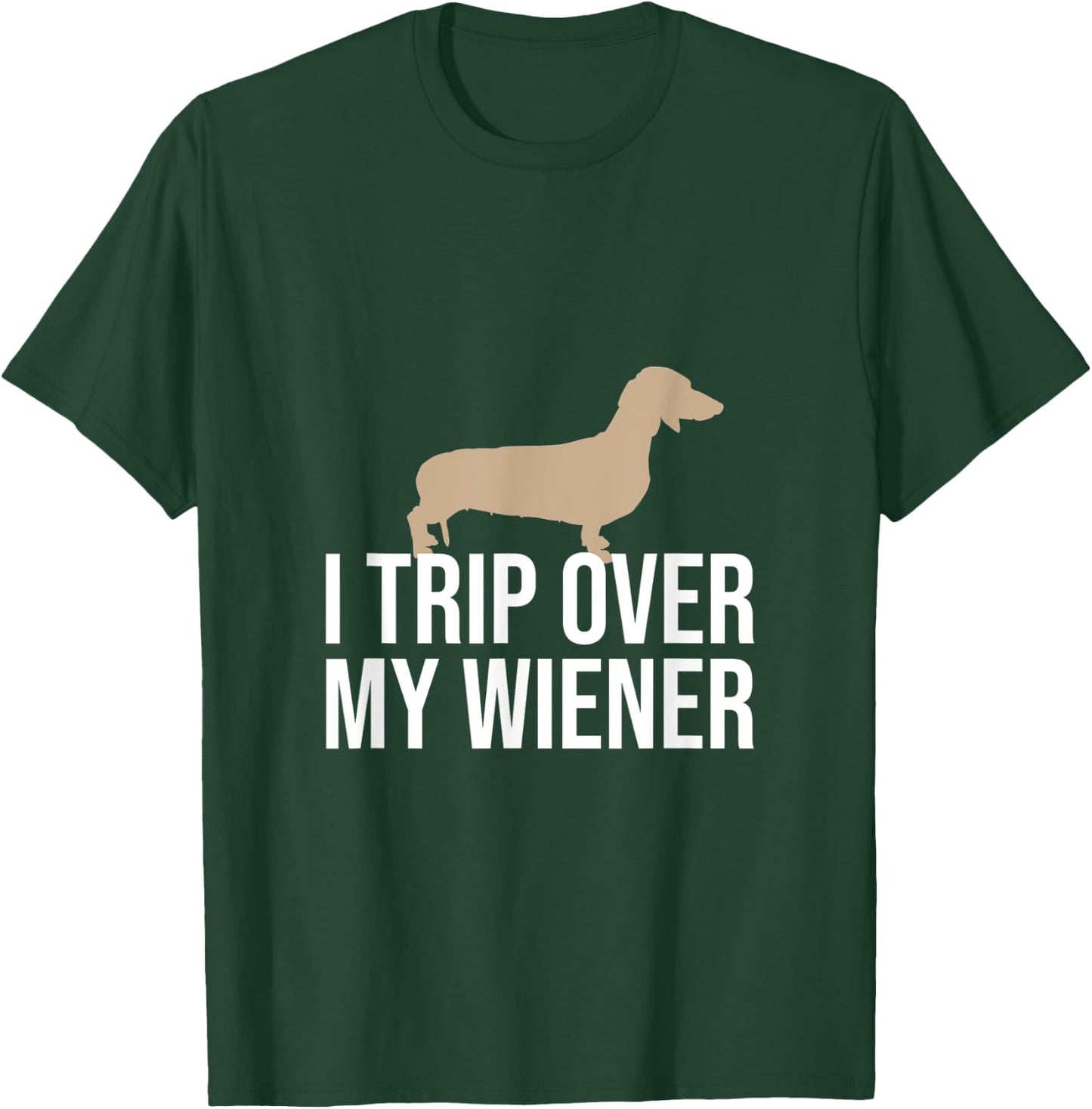 I Trip Over My Wiener Dachshund Wiener Dog Funny Gift Women T-Shirt - T-Shirt | Forest