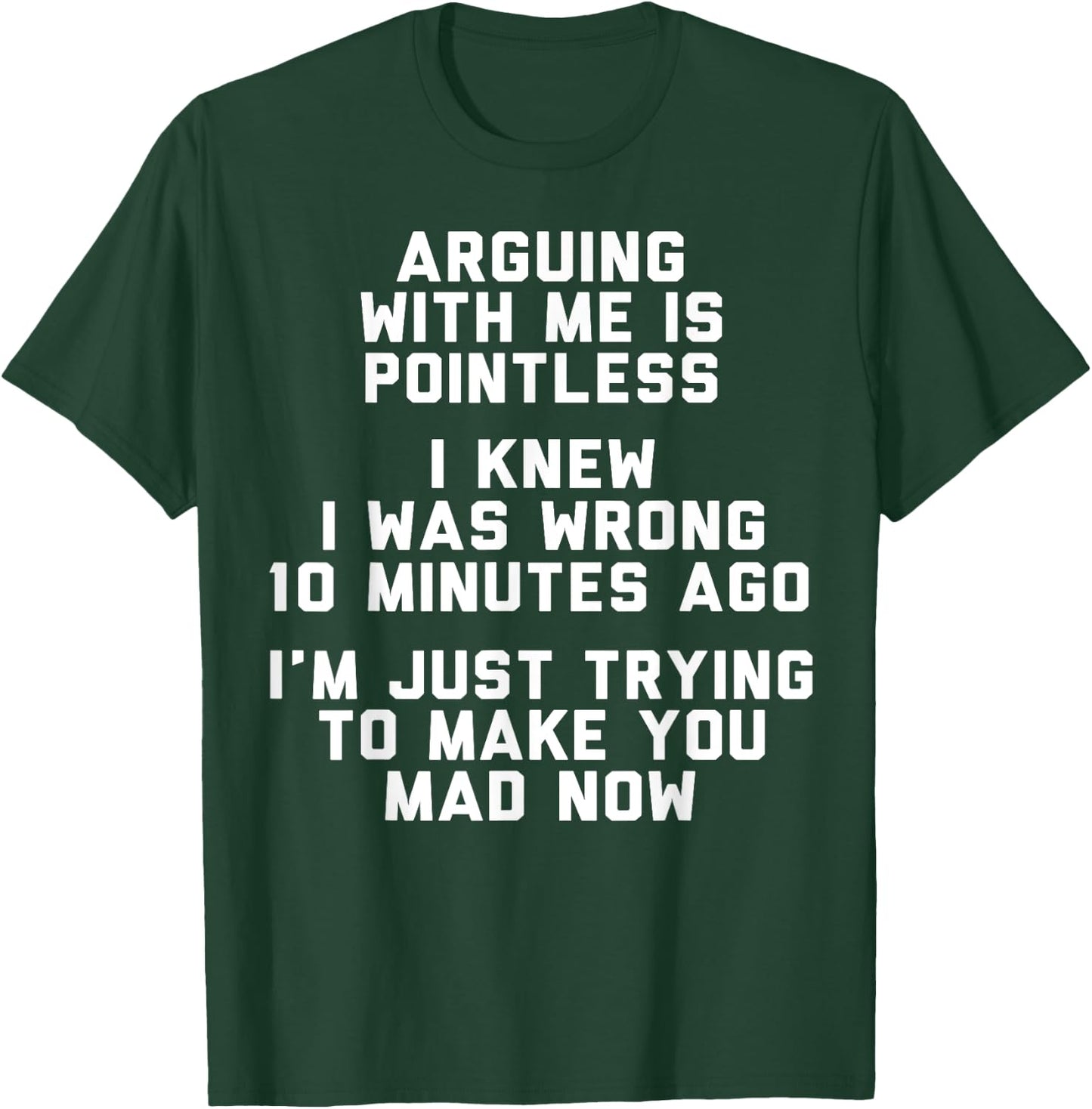 Arguing With Me Is Pointless I Knew I Was Wrong 10 Minutes T-Shirt - T-Shirt | Forest