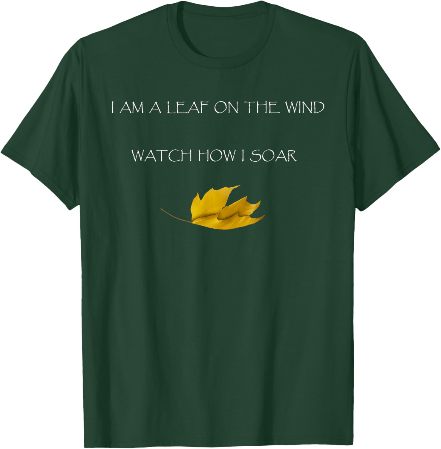 I AM A LEAF ON THE WIND WATCH HOW I SOAR Funny design T-Shirt - T-Shirt | Forest