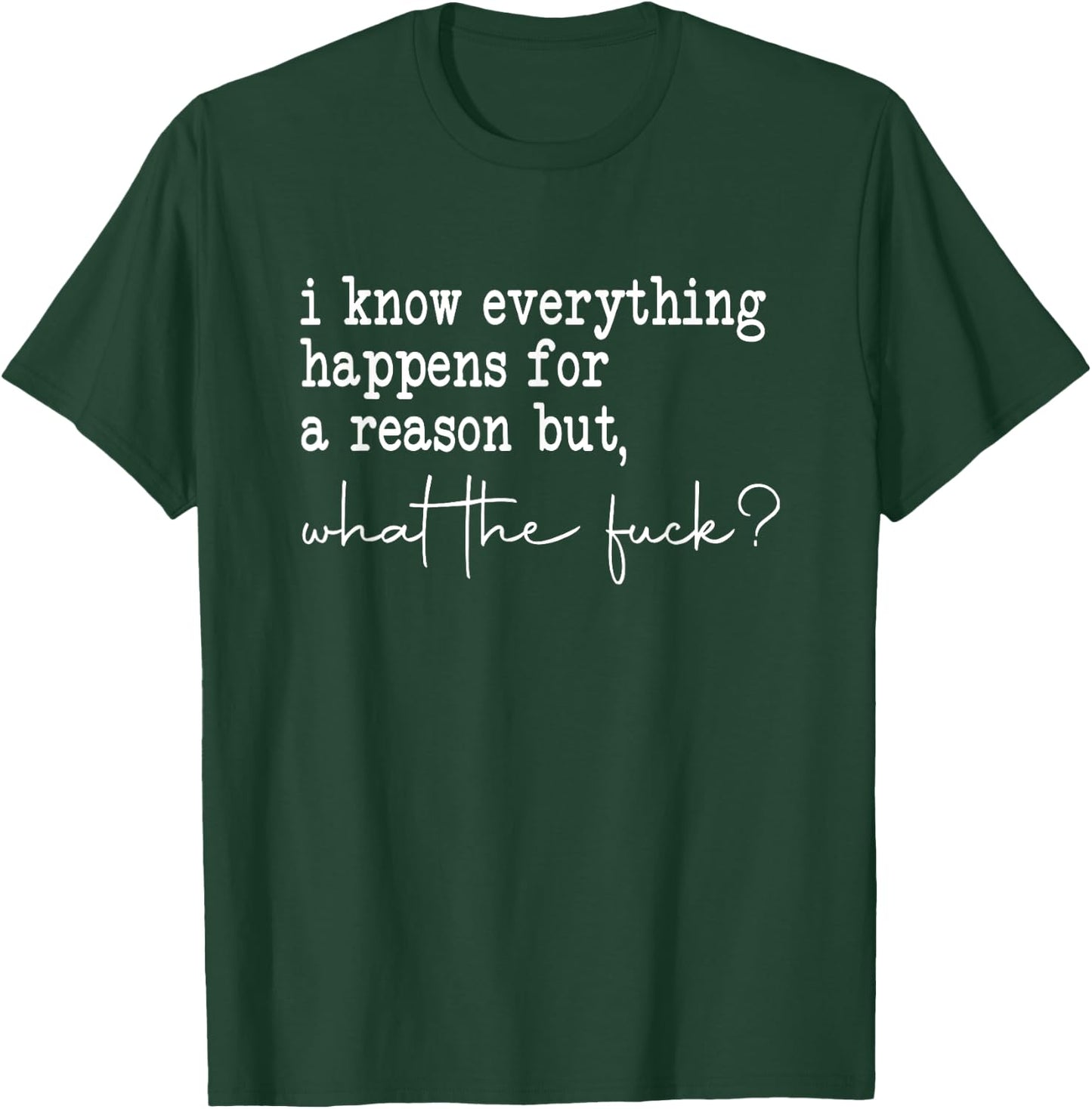 I Know Everything Happens for a Reason but Wtf T-Shirt - T-Shirt | Forest