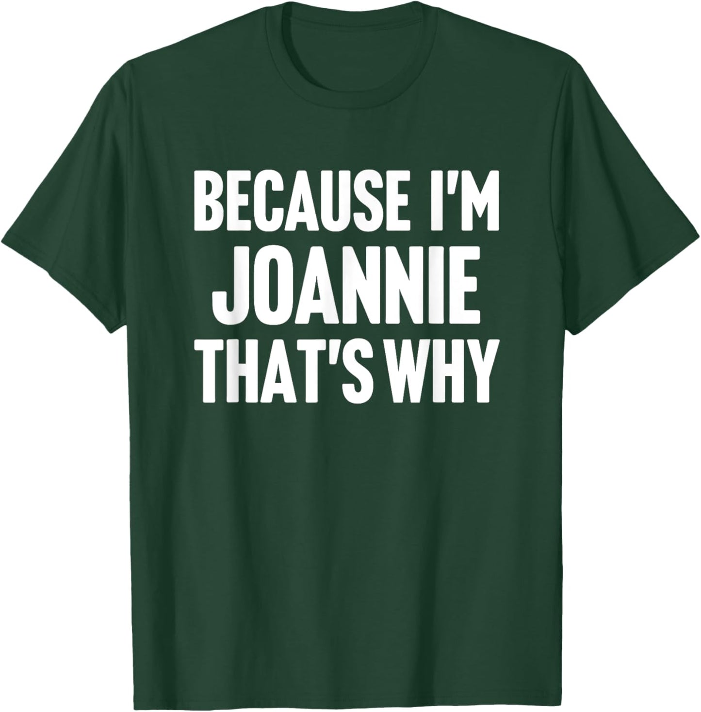 Because I'm Joannie That's Why Am Personalized Name T-Shirt - T-Shirt | Forest