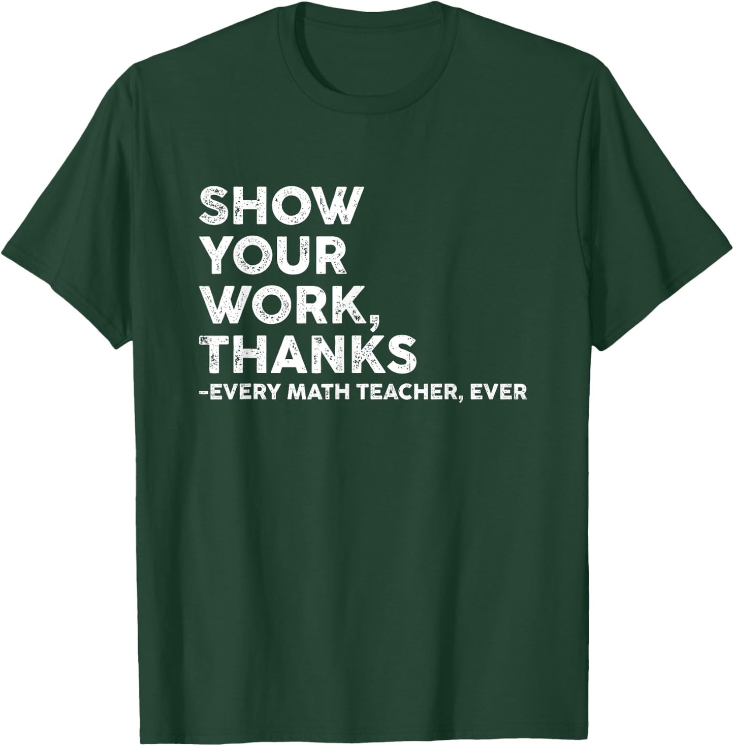 Show Your Work Thanks Every Math Teacher Back To School T-Shirt - T-Shirt | Forest