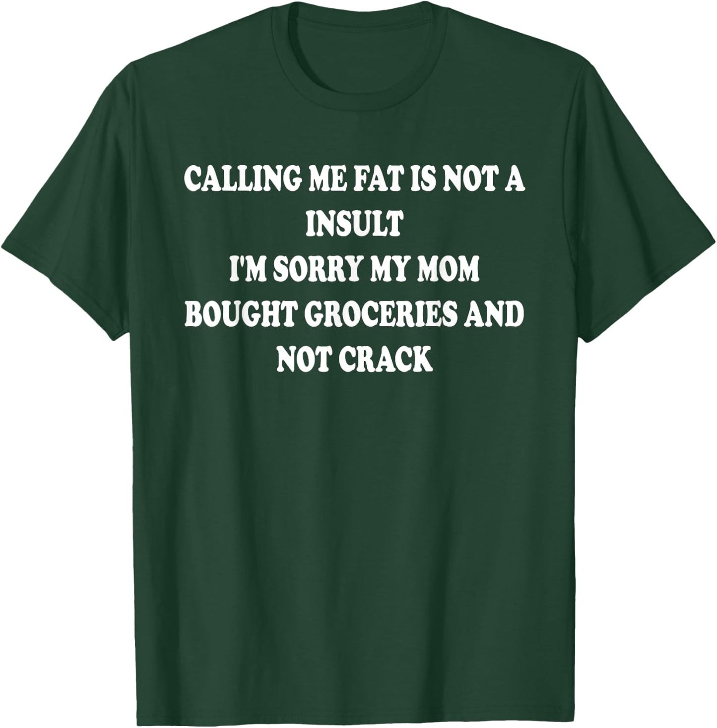 Calling Me Fat Is Not A Insult I'm Sorry Quote T-Shirt - T-Shirt | Forest