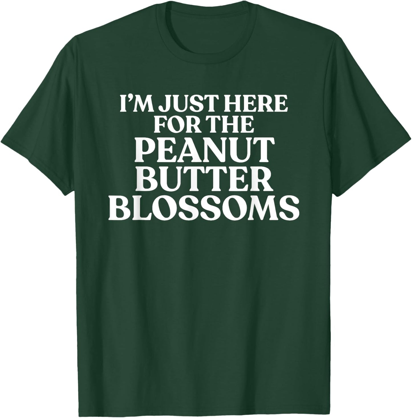 I'm Just Here For The Peanut Butter Blossoms Cookie Lover T-Shirt - T-Shirt | Forest