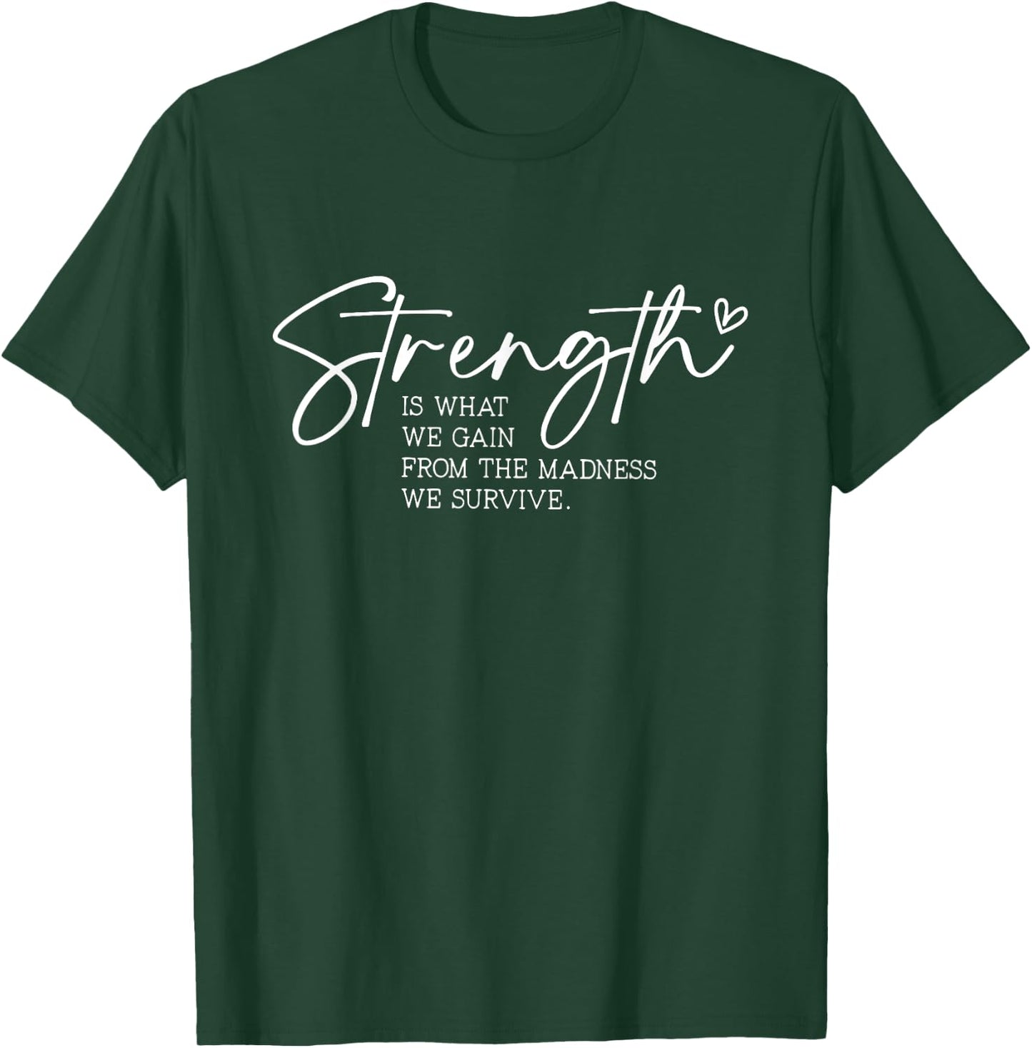 Strength is What We Gain From The Madness We Survive T-Shirt - T-Shirt | Forest