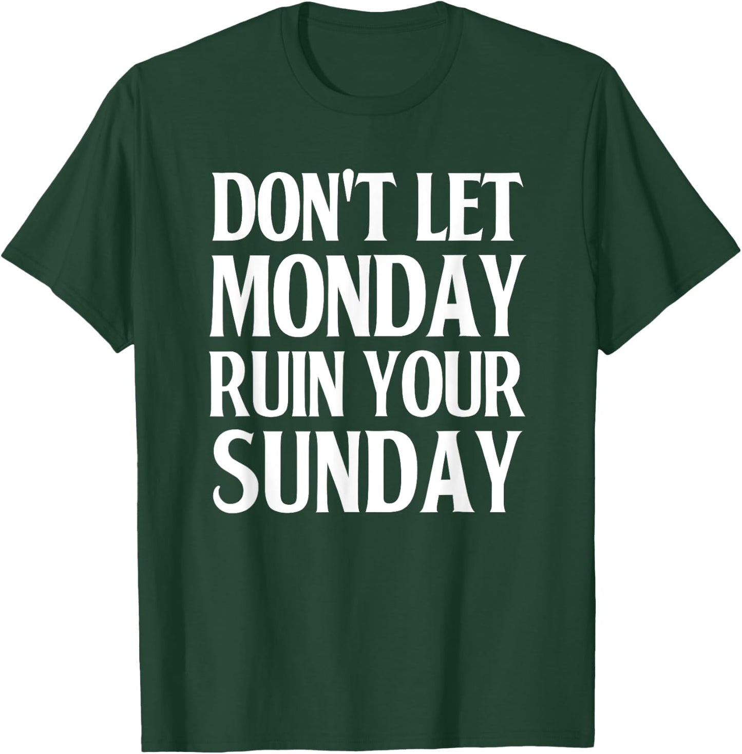 Don't Let Monday Ruin Your Sunday Good Weekend T-Shirt - T-Shirt | Forest