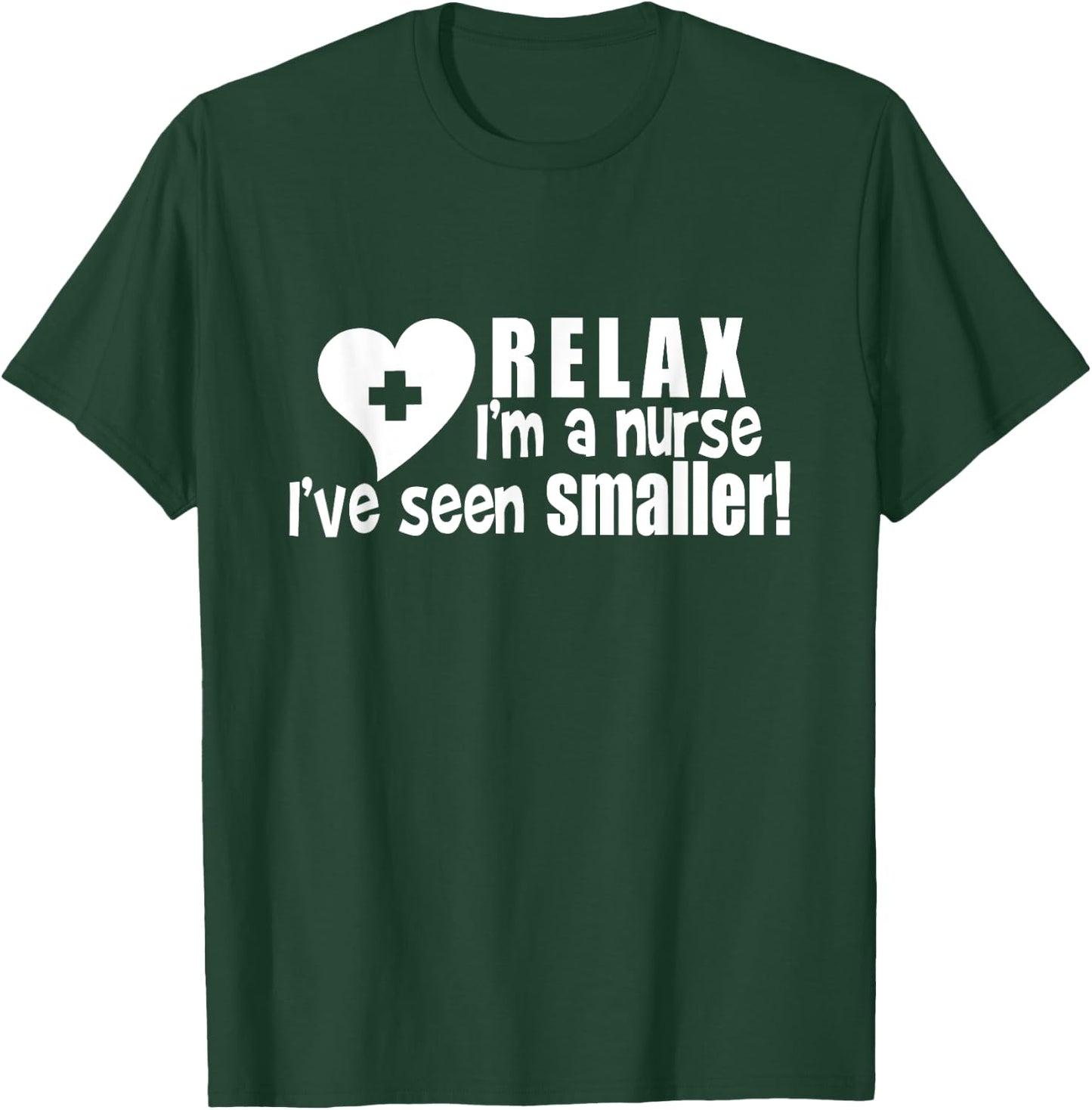 Relax I'm A Nurse I've Seen Smaller Apparel T-Shirt - T-Shirt | Forest