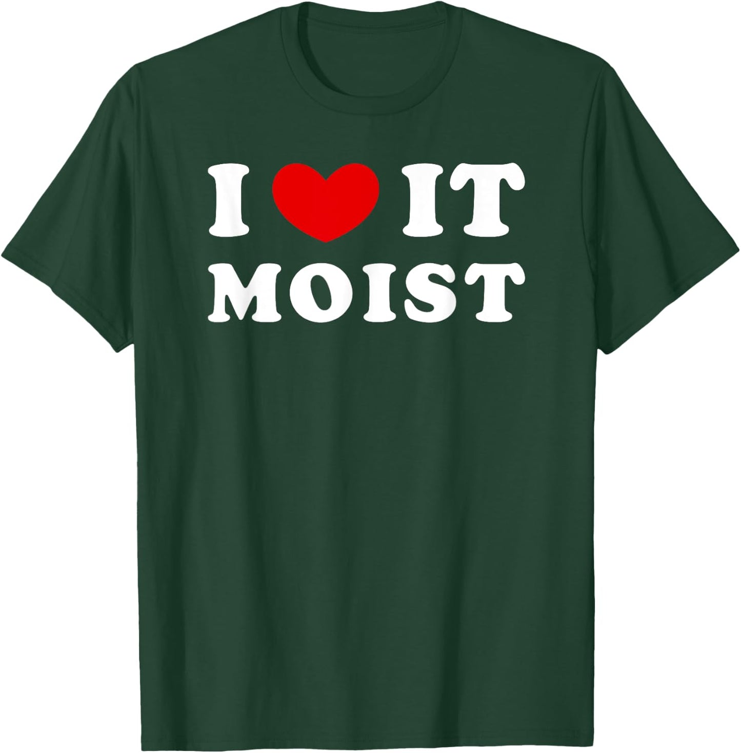 I Love It Moist, I Heart It Moist T-Shirt - T-Shirt | Forest