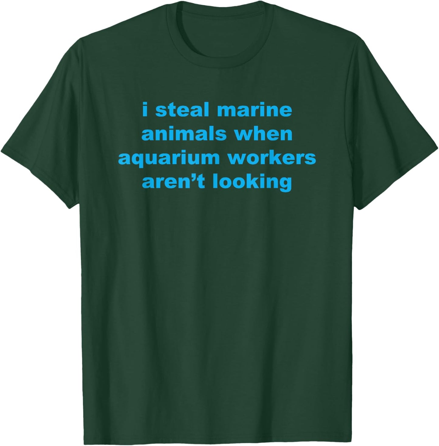 I Steal Marine Animals When Aquarium Workers Aren't Looking T-Shirt - T-Shirt | Forest