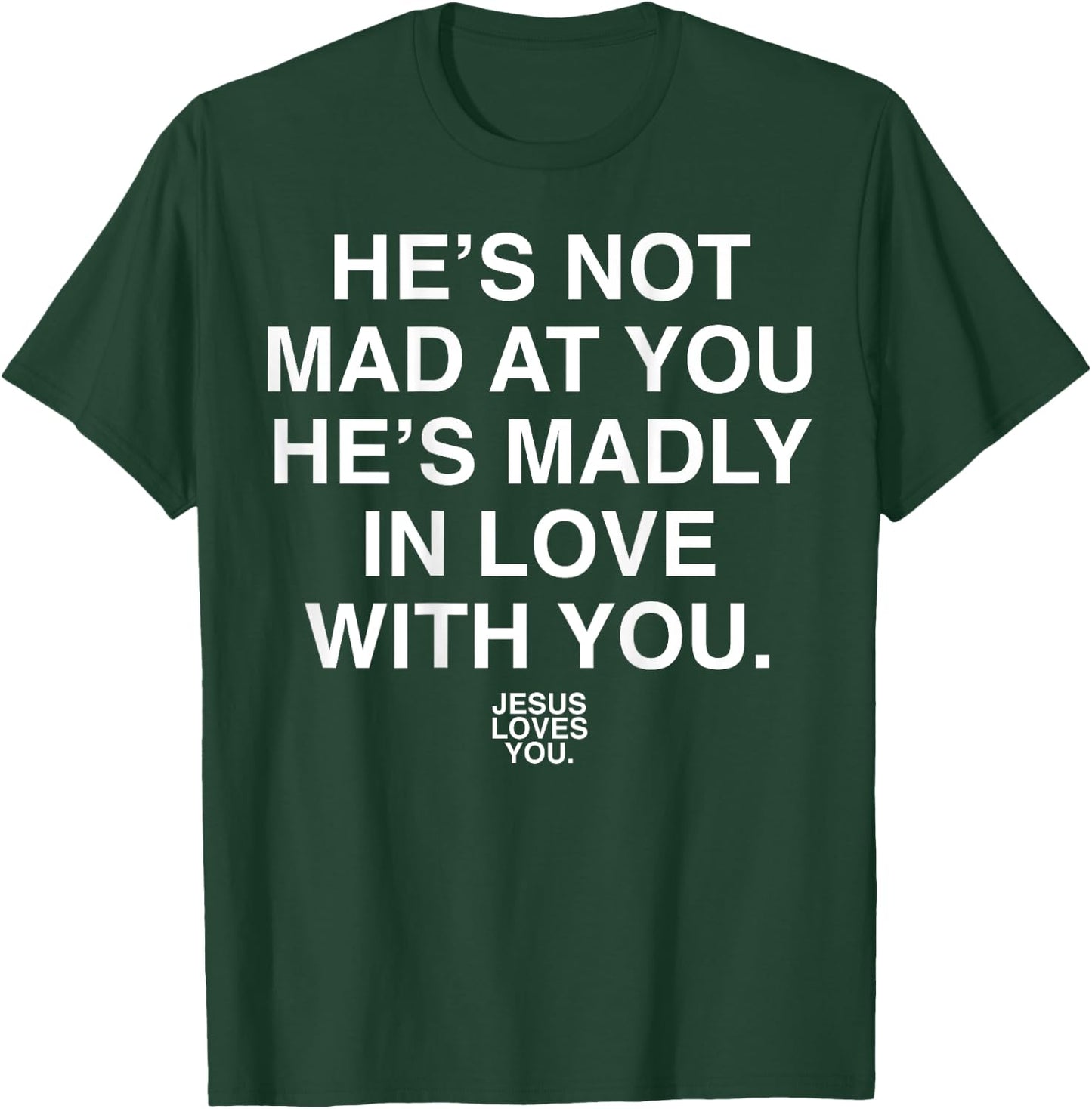 He's Not Mad At You He's Madly In Love With You Jesus Lovers T-Shirt - T-Shirt | Forest