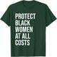 Protect Black Women at All Costs Shirt,Black Women Matter T-Shirt - T-Shirt | Forest