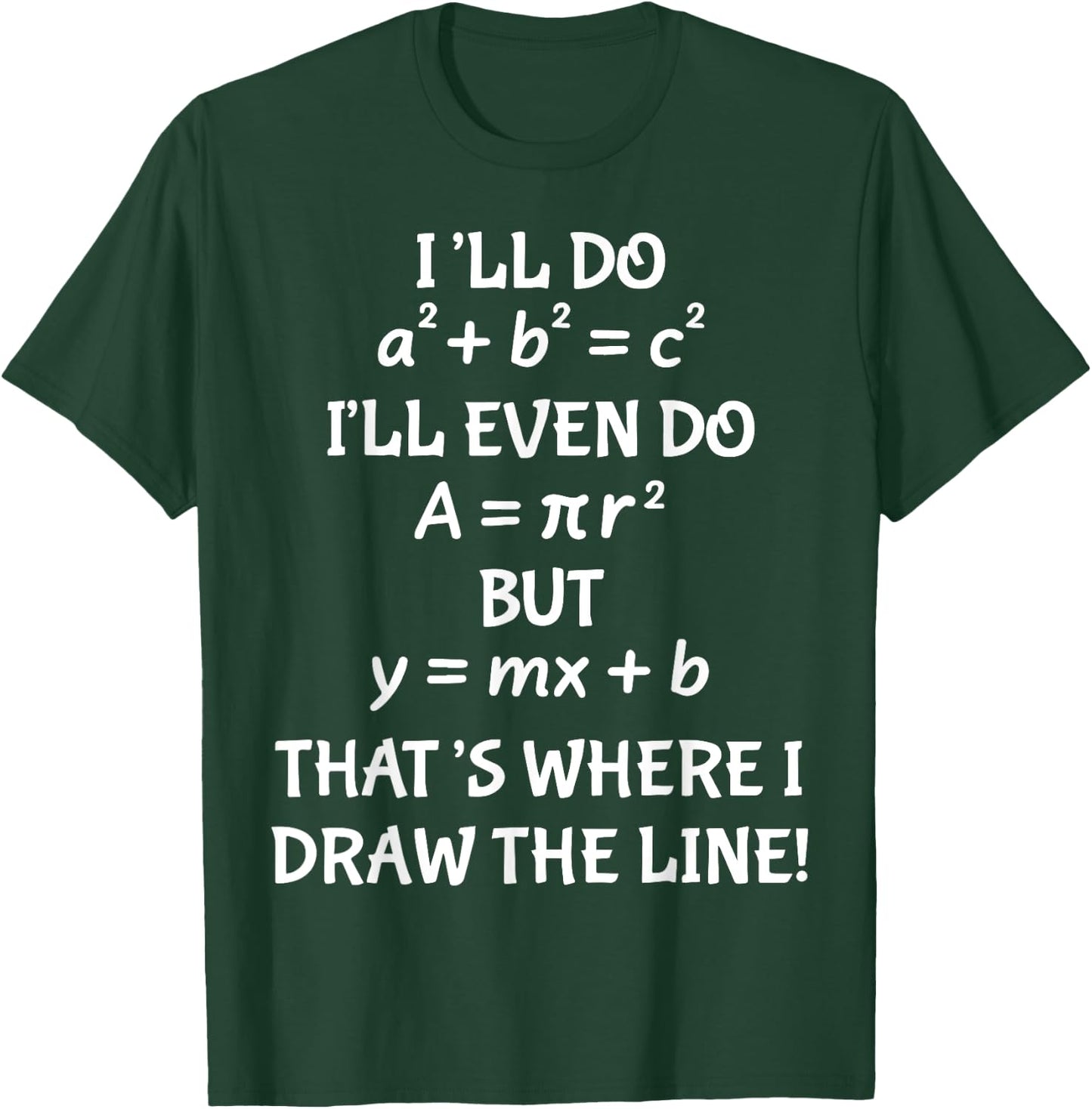 I'll Do A2 + B2 = C2 I'll Even Do A = Pir2 But y=mx+b T-Shirt - T-Shirt | Forest