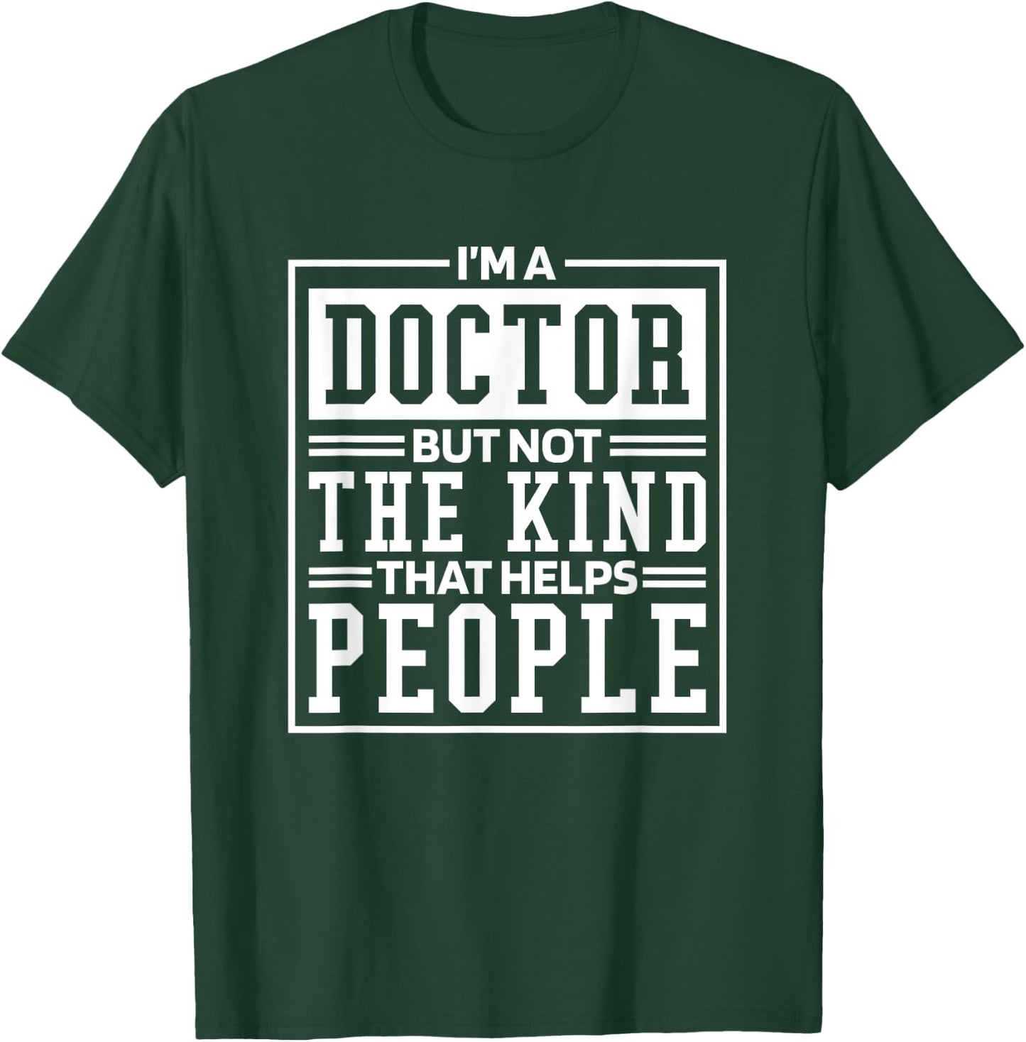 I'M A Doctor But Not The Kind That Helps People, Doctorate T-Shirt - T-Shirt | Forest