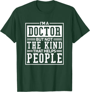I'M A Doctor But Not The Kind That Helps People, Doctorate T-Shirt - T-Shirt | Forest
