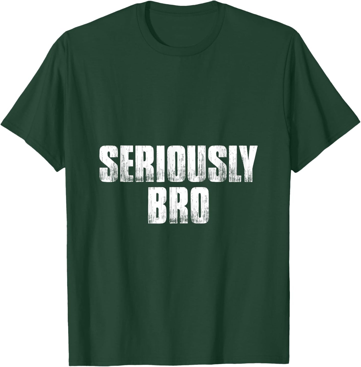 T shirt that says Seriously Bro. Fun 's bro T-Shirt - T-Shirt | Forest