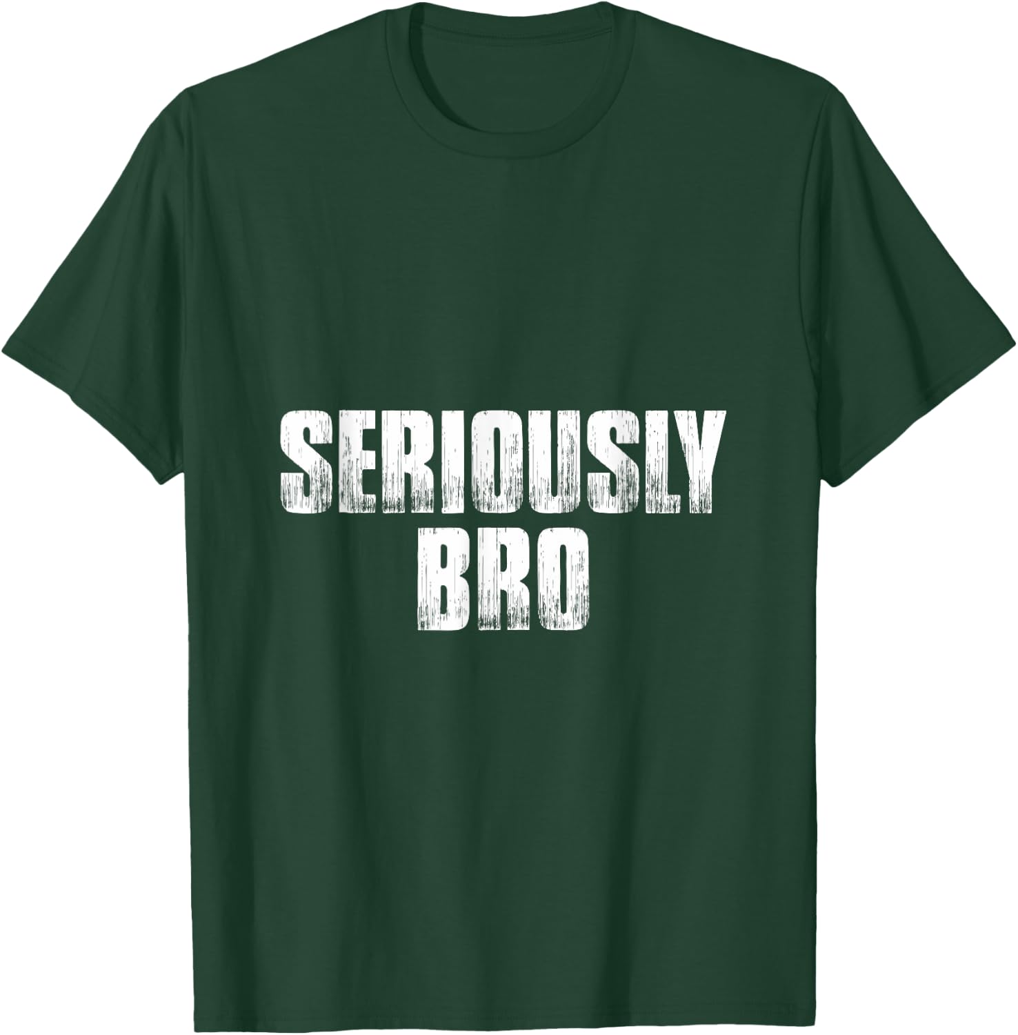 T shirt that says Seriously Bro. Fun 's bro T-Shirt - T-Shirt | Forest