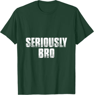 T shirt that says Seriously Bro. Fun 's bro T-Shirt - T-Shirt | Forest