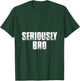 T shirt that says Seriously Bro. Fun 's bro T-Shirt - T-Shirt | Forest