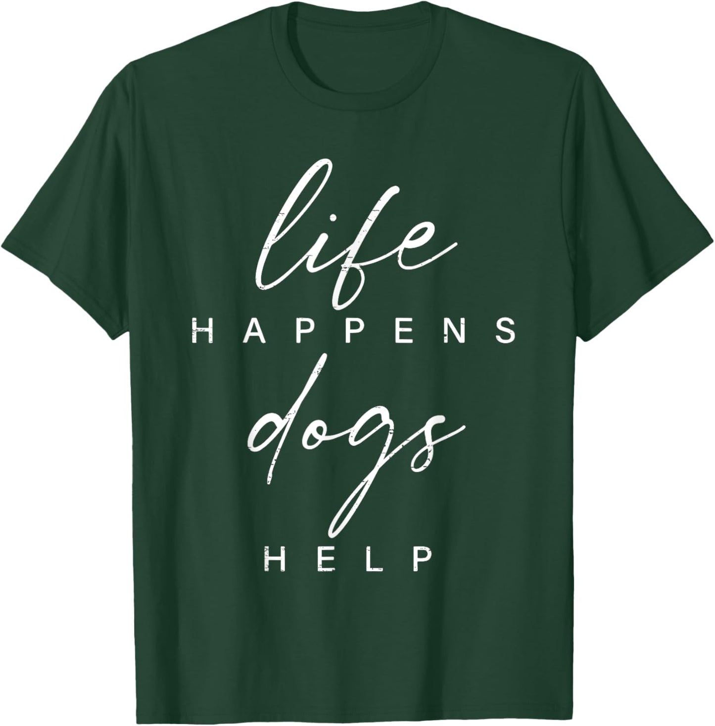 Life Happens Dogs Help Funny Pet Animal Lovers Dog Owners T-Shirt - T-Shirt | Forest