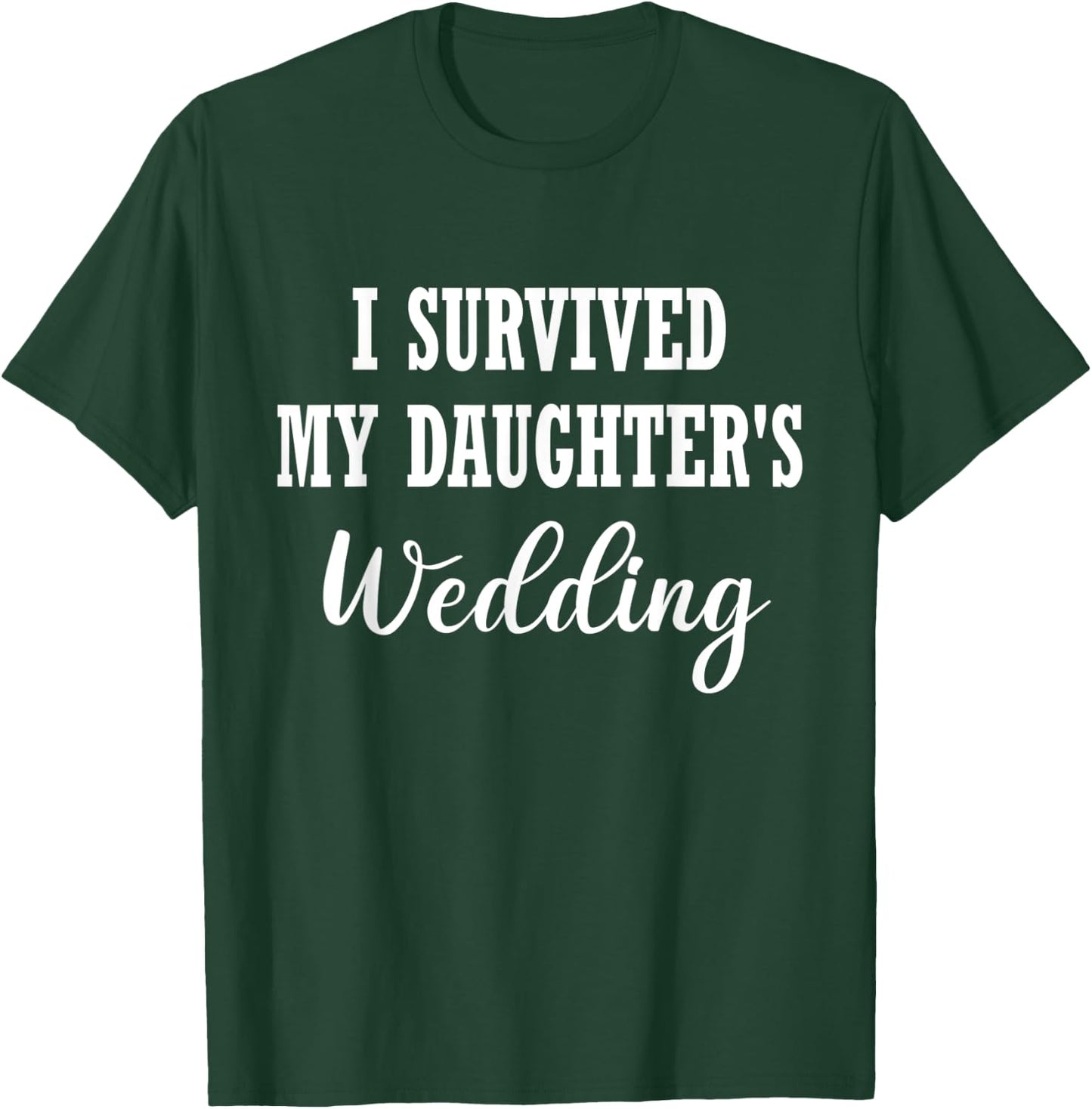 Funny I Survived My Daughter's Wedding T-Shirt - T-Shirt | Forest