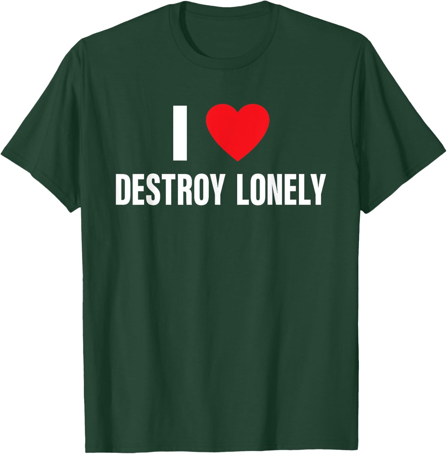 I Love Destroy Lonely, I Heart Destroy Lonely Funny Saying T-Shirt - T-Shirt | Forest