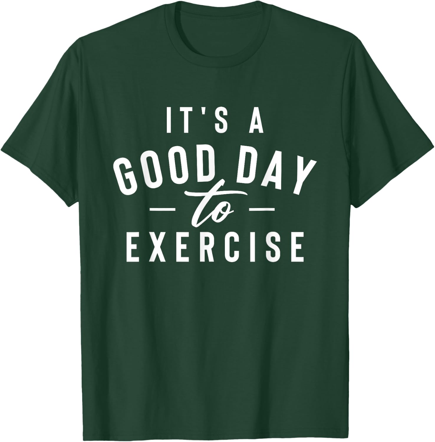 It's A Good Day To Exercise - Workout Gym Weightlifting T-Shirt - T-Shirt | Forest