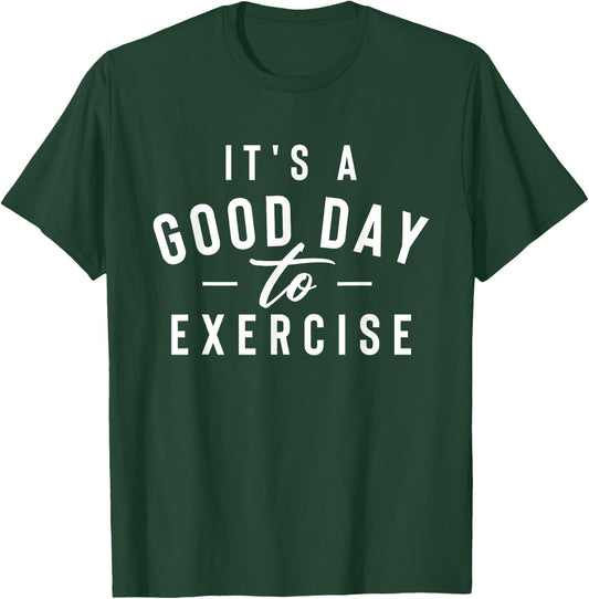 It's A Good Day To Exercise - Workout Gym Weightlifting T-Shirt - T-Shirt | Forest