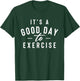 It's A Good Day To Exercise - Workout Gym Weightlifting T-Shirt - T-Shirt | Forest