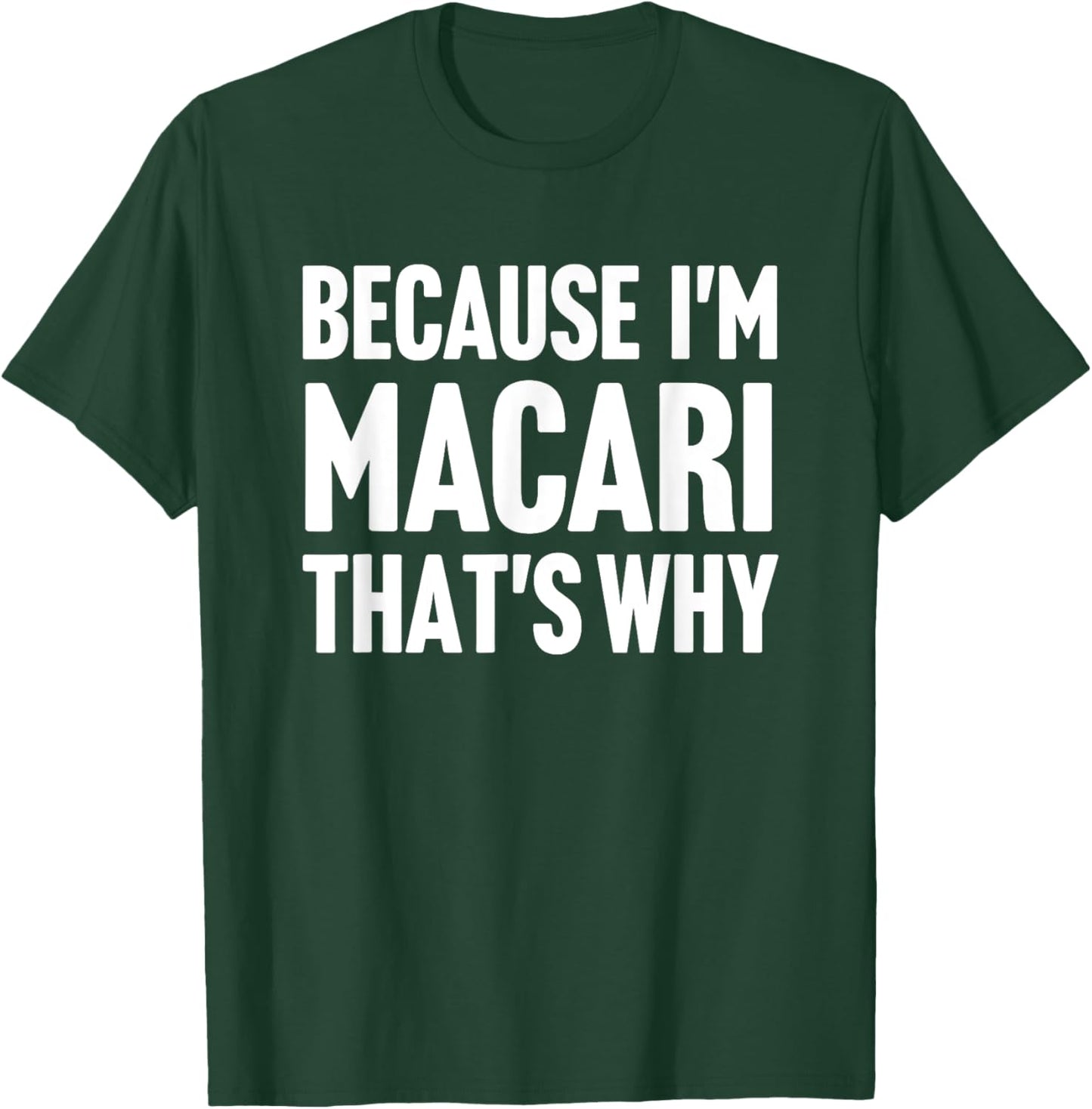 Because I'm Macari That's Why Am Personalized Name T-Shirt - T-Shirt | Forest