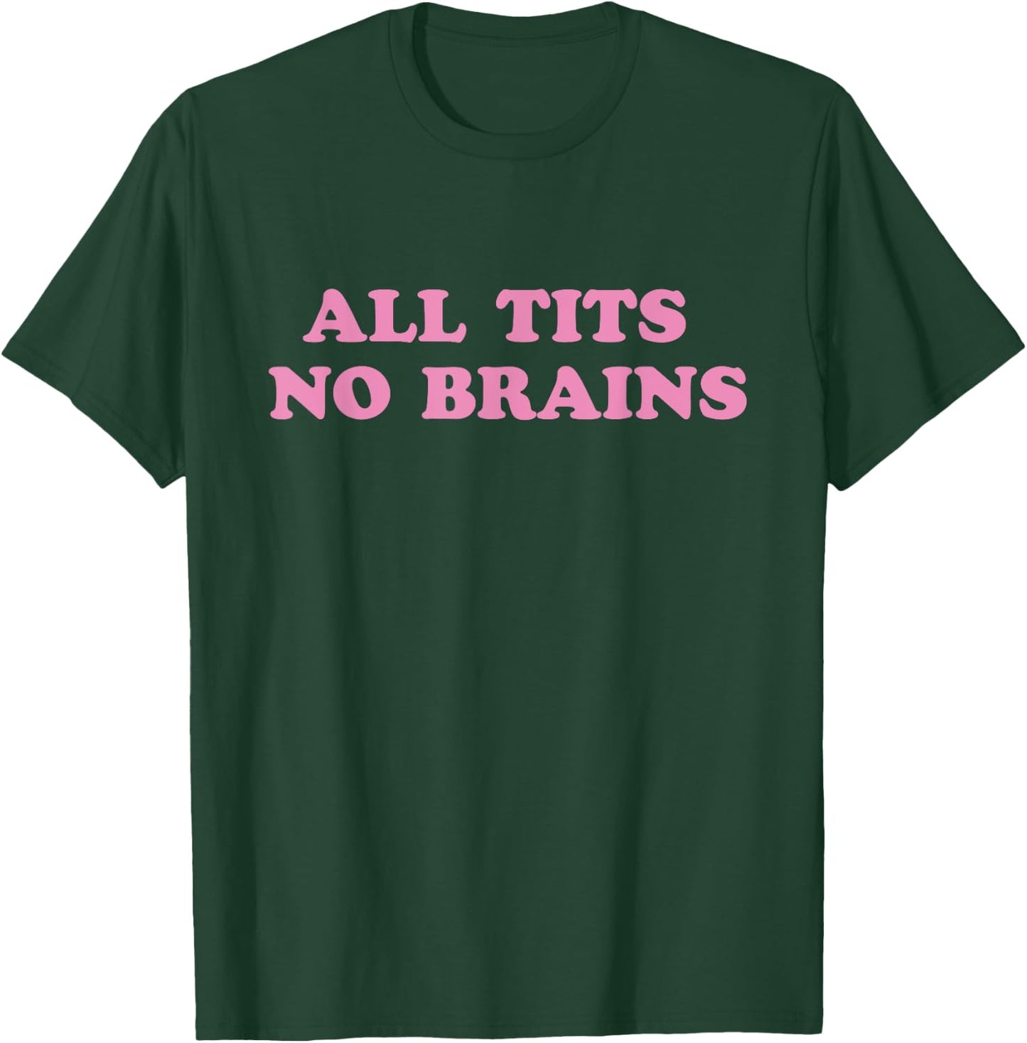 All Tits No Brains Funny Sarcasm Women Joke T-Shirt - T-Shirt | Forest