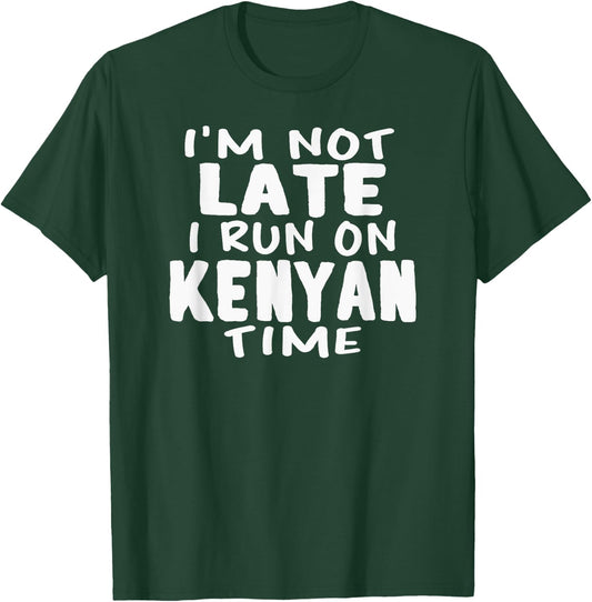 I'm Not Late I Run On Kenyan Time Kenya LOL Funny T-Shirt - T-Shirt | Forest