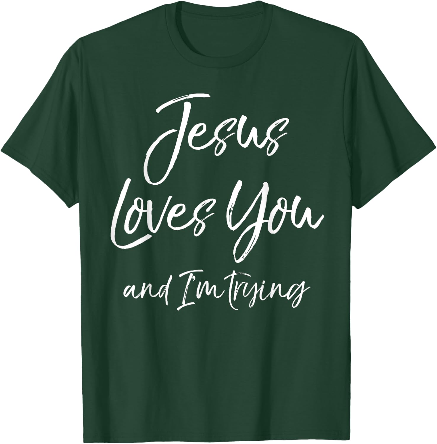 Funny Sarcastic Joke Quote Jesus Loves You and I'm Trying T-Shirt - T-Shirt | Forest